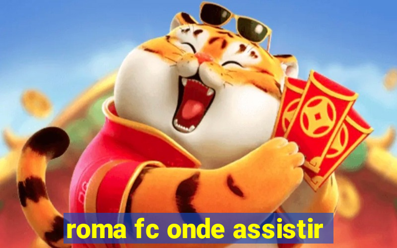 roma fc onde assistir